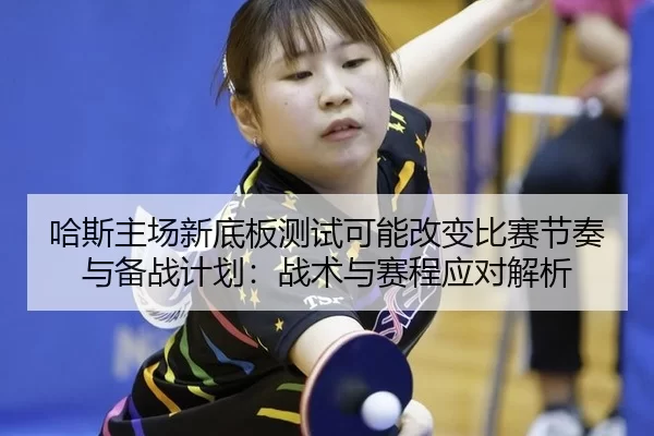 ha-si-zhu-chang-xin-di-ban-ce-shi-ke-neng-gai-bian-bi-sai-jie-zou-yu-bei-zhan-ji-hua-zhan-shu-yu-sai-cheng-ying-dui-jie-2-793.jpg